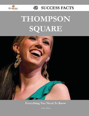 Thompson Square 48 Success Facts - Everything You Need to Know about Thompson Square - Shaw, Anne
