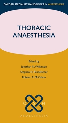 Thoracic Anaesthesia - Wilkinson, Jonathan (Editor), and Pennefather, Stephen H. (Editor), and McCahon, Robert A. (Editor)