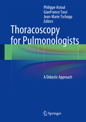 Thoracoscopy for Pulmonologists: A Didactic Approach - Astoul, Philippe (Editor), and Tassi, GianFranco (Editor), and Tschopp, Jean-Marie (Editor)