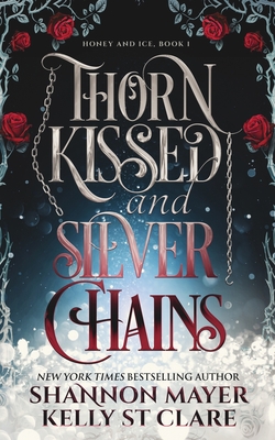 Thorn Kissed and Silver Chains - St Clare, Kelly, and Mayer, Shannon