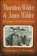 Thornton Wilder & Amos Wilder: Writing Religion in Twentieth-Century America