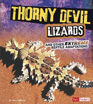 Thorny Devil Lizards and Other Extreme Reptile Adaptations - Amstutz, Lisa J