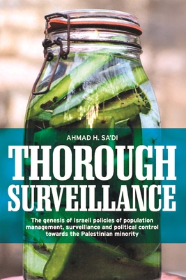 Thorough Surveillance: The Genesis of Israeli Policies of Population Management, Surveillance and Political Control Towards the Palestinian Minority - Sa'di, Ahmad