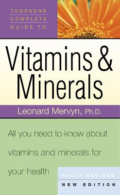 Thorsons Complete Guide to Vitamins & Minerals: All You Need to Know about Vitamins & Minerals for Your Health - Mervyn, Leonard, and Hanssen, Maurice (Foreword by)