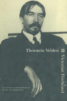 Thorstein Veblen: Victoria Firebrand - Jorgensen, Elizabeth, and Jorgensen, Henry