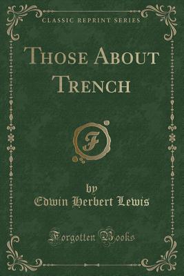 Those about Trench (Classic Reprint) - Lewis, Edwin Herbert