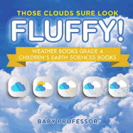 Those Clouds Sure Look Fluffy! Weather Books Grade 4 Children's Earth Sciences Books