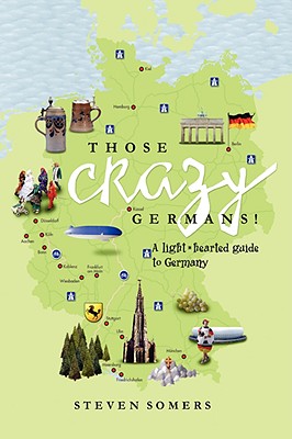 Those Crazy Germans! Alighthearted Guide to Germany - Somers, Steven