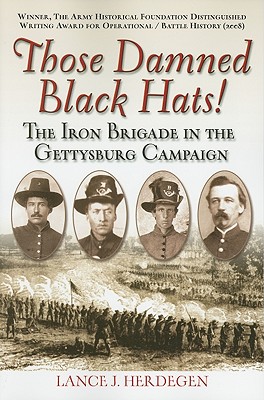 Those Damned Black Hats!: The Iron Brigade in the Gettysburg Campaign - Herdegen, Lance J