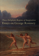 Those Delightful Regions of Imagination: Essays on George Romney Volume 9