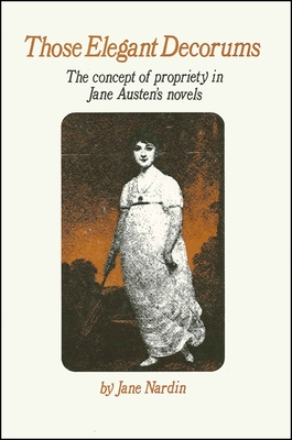 Those Elegant Decorums: The Concept of Propriety in Jane Austen's Novels - Nardin, Jane, Professor