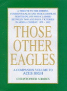 Those Other Eagles: A Tribute to the British, Commonwealth and Free European Fighter Pilots Who Claimed Between Two and Four Victories in Aerial Combat, 1939 - 1982 - Shores, Christopher