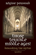 Those Terrible Middle Ages!: Debunking the Myths