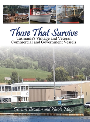 Those That Survive: Tasmania's Vintage and Veteran Commercial and Government Vessels - Broxam, Graeme, and Mays, Nicole