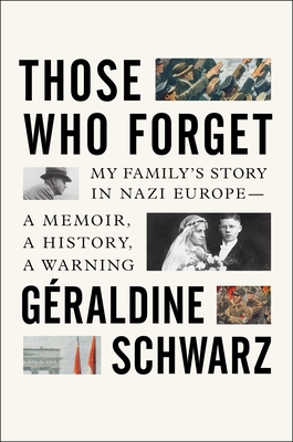 Those Who Forget: My Family's Story in Nazi Europe - A Memoir, a History, a Warning - Schwarz, Geraldine, and Marris, Laura (Translated by)