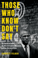 Those Who Know Don't Say: The Nation of Islam, the Black Freedom Movement, and the Carceral State