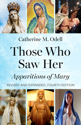 Those Who Saw Her: Apparitions of Mary, Revised and Expanded, Fourth Edition - Odell, Catherine M