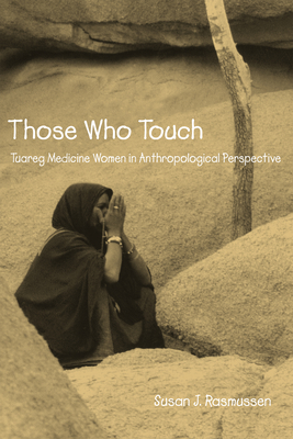 Those Who Touch: Tuareg Medicine Women in Anthropolotical Perspective - Rasmussen, Susan
