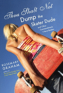 Thou Shalt Not Dump the Skater Dude: And Other Commandments I Have Broken - Graham, Rosemary