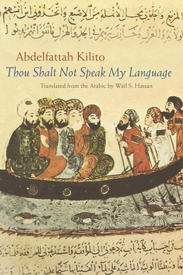 Thou Shalt Not Speak My Language - Kilito, Abdelfattah, and Hassan, Wail S (Translated by)