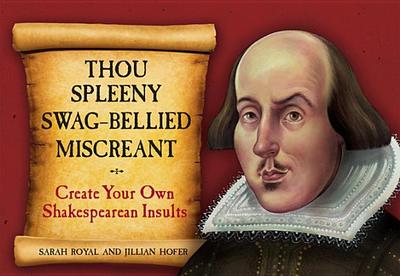 Thou Spleeny Swag-Bellied Miscreant: Create Your Own Shakespearean Insults - Hofer, Jillian, and Royal, Sarah