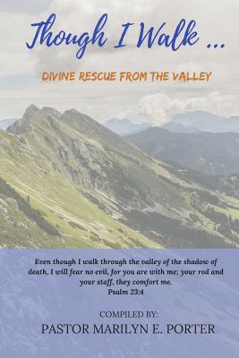 Though I Walk...: Divine Rescue from The Valley - Porter, Marilyn E (Compiled by), and Edwards, Angela R (Foreword by)