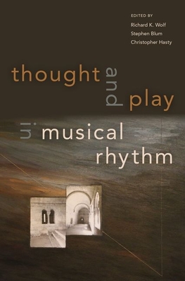 Thought and Play in Musical Rhythm - Wolf, Richard (Editor), and Blum, Stephen (Editor), and Hasty, Christopher (Editor)