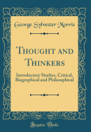 Thought and Thinkers: Introductory Studies, Critical, Biographical and Philosophical (Classic Reprint)