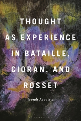 Thought as Experience in Bataille, Cioran, and Rosset - Acquisto, Joseph