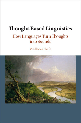 Thought-Based Linguistics: How Languages Turn Thoughts Into Sounds - Chafe, Wallace