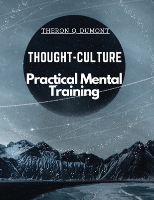Thought-Culture: Practical Mental Training - Theron Q Dumont