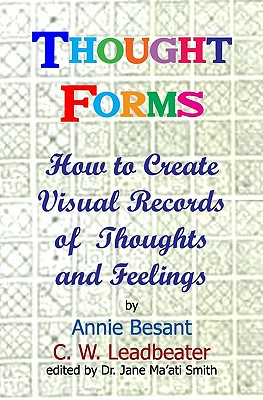 Thought Forms: How To Create Visual Records Of Thoughts And Feelings - Leadbeater, C W, and Besant, Annie