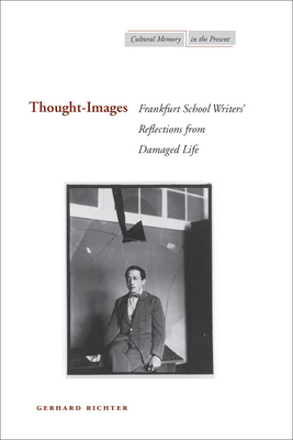 Thought-Images: Frankfurt School Writers' Reflections from Damaged Life - Richter, Gerhard