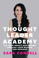 Thought Leader Academy: 10x Your Impact and Income Through Your Mission and Message