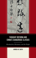 Thought Reform and China's Dangerous Classes: Reeducation, Resistance, and the People