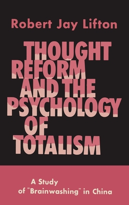 Thought Reform and the Psychology of Totalism: A Study of Brainwashing in China - Lifton, Robert Jay