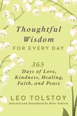 Thoughtful Wisdom for Every Day: 365 Days of Love, Kindness, Healing, Faith, and Peace - Tolstoy, Leo, and Sekirin, Peter (Translated by)