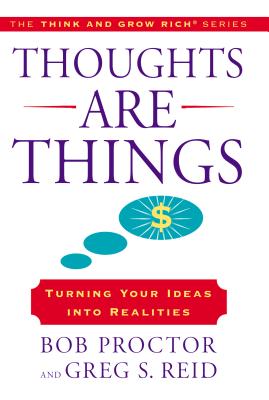 Thoughts Are Things: Turning Your Ideas Into Realities - Proctor, Bob, and Reid, Greg S