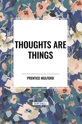 Thoughts Are Things - Mulford, Prentice