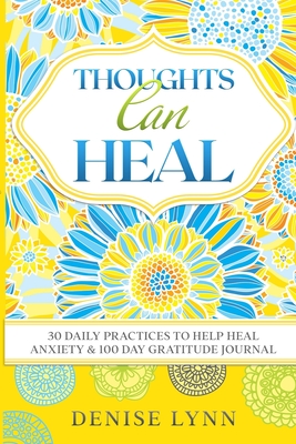 Thoughts Can Heal: 30 Daily Practices to Help Heal Anxiety - Lynn, Denise