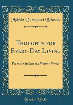 Thoughts for Every-Day Living: From the Spoken and Written Words (Classic Reprint) - Babcock, Maltbie Davenport