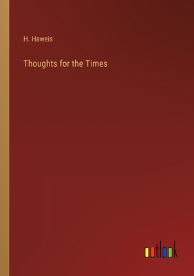 Thoughts for the Times - Haweis, H