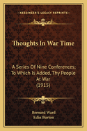 Thoughts In War Time: A Series Of Nine Conferences; To Which Is Added, Thy People At War (1915)