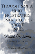 Thoughts of a: Hurt, Frustrated, Unprotected, Broke, Single Black Woman: Poems of a Millennial
