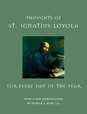 Thoughts of St. Ignatius Loyola for Every Day of the Year - Loyola, St Ignatius, and McDougall, Alan G (Translated by), and Ryan, Patrick J (Introduction by)