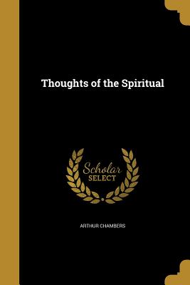Thoughts of the Spiritual - Chambers, Arthur