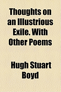 Thoughts on an Illustrious Exile. with Other Poems - Boyd, Hugh Stuart