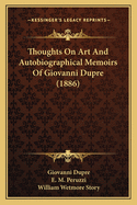 Thoughts On Art And Autobiographical Memoirs Of Giovanni Dupre (1886)