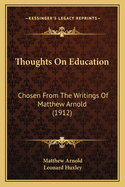 Thoughts on Education: Chosen from the Writings of Matthew Arnold (1912)