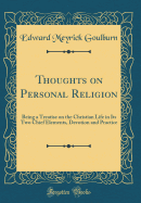 Thoughts on Personal Religion: Being a Treatise on the Christian Life in Its Two Chief Elements, Devotion and Practice (Classic Reprint)